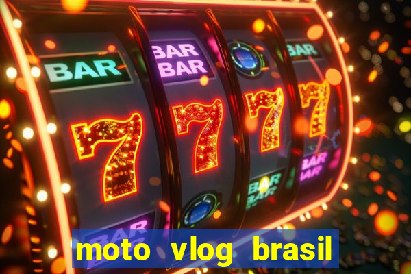 moto vlog brasil dinheiro infinito